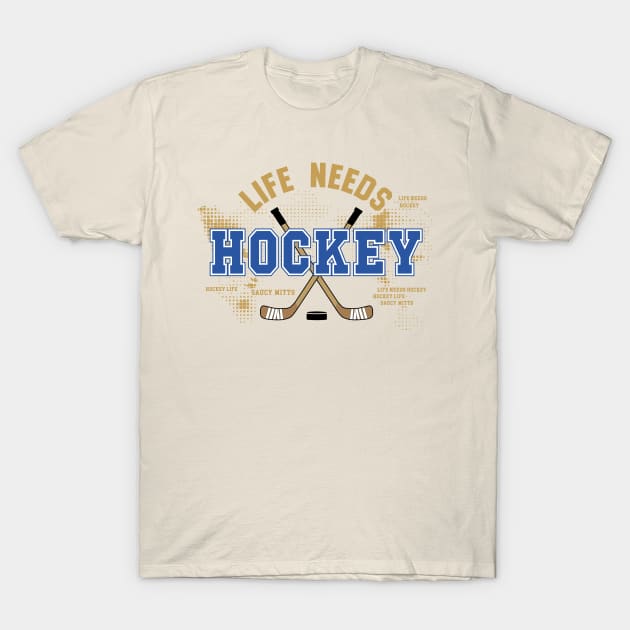 Life Needs Hockey T-Shirt by SaucyMittsHockey